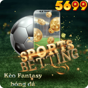 Kèo Fantasy trong cá cược bóng đá tại 5699