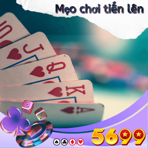 Mẹo Đánh Bài Tiến Lên toàn win từ 5699