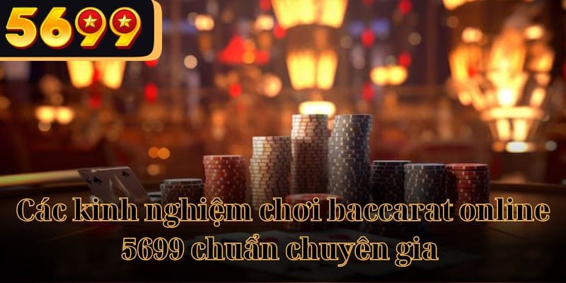 Các kinh nghiệm chơi baccarat online 5699 chuẩn chuyên gia