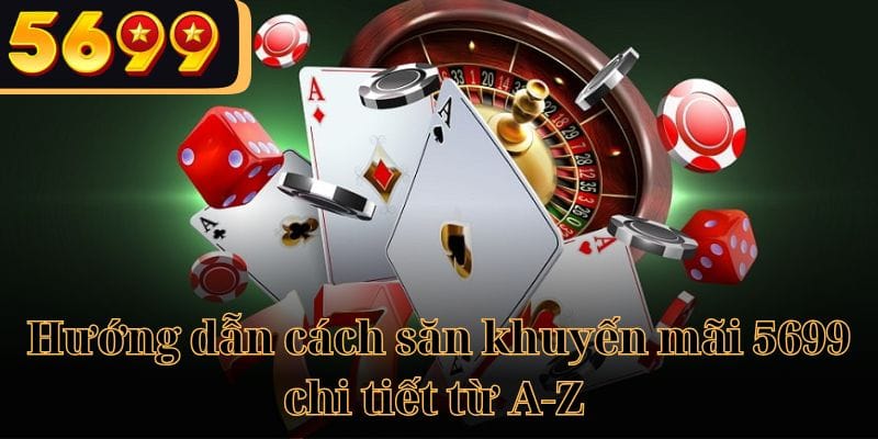 Hướng dẫn cách săn khuyến mãi 5699 chi tiết từ A-Z