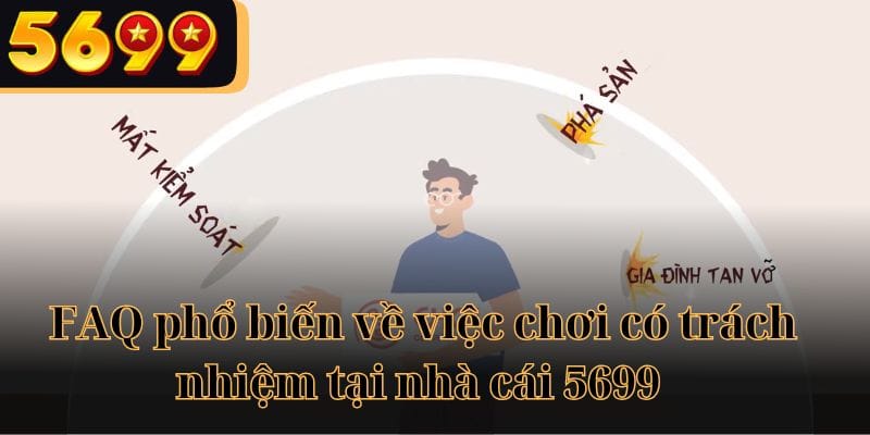 FAQ phổ biến về việc chơi có trách nhiệm tại nhà cái 5699