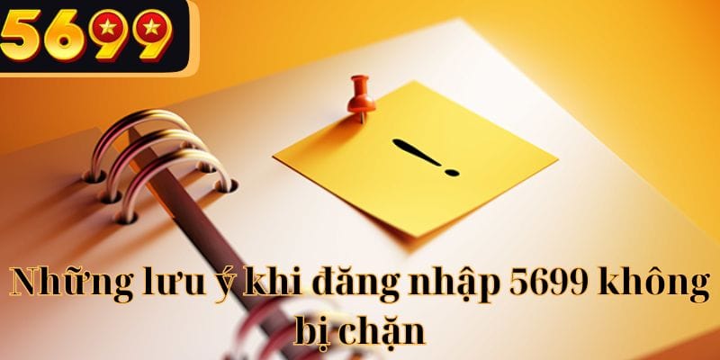 Lưu ý để đăng nhập 5699 không bị chặn thành công