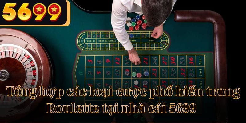 Tổng hợp các loại cược phổ biến trong Roulette tại nhà cái 5699