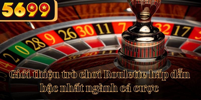 Giới thiệu trò chơi Roulette hấp dẫn bậc nhất ngành cá cược