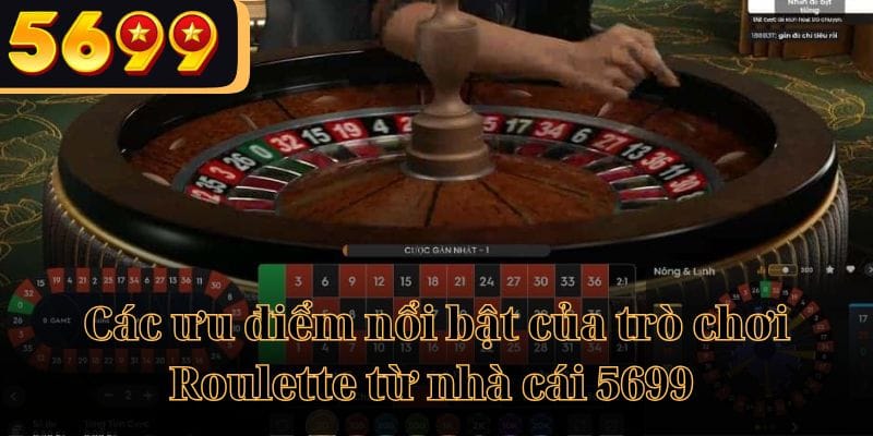 Các ưu điểm nổi bật của trò chơi Roulette từ nhà cái 5699