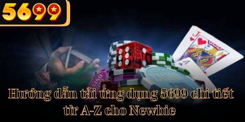 Hướng dẫn tải ứng dụng 5699 chi tiết từ A-Z cho Newbie