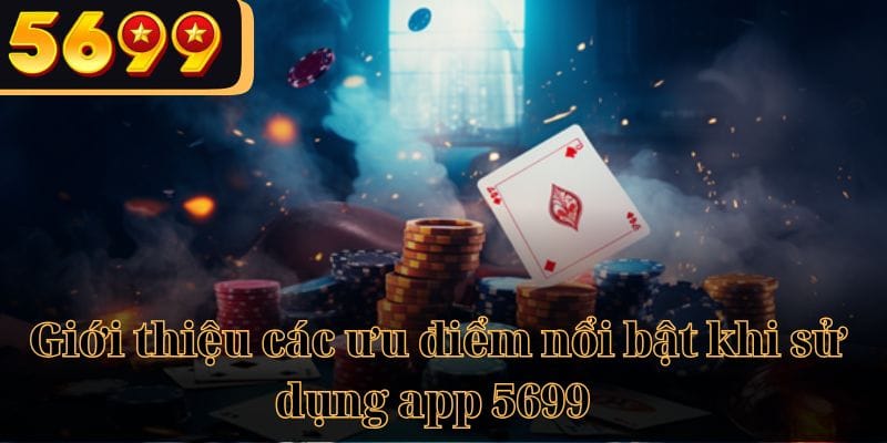 Giới thiệu các ưu điểm nổi bật khi sử dụng app 5699