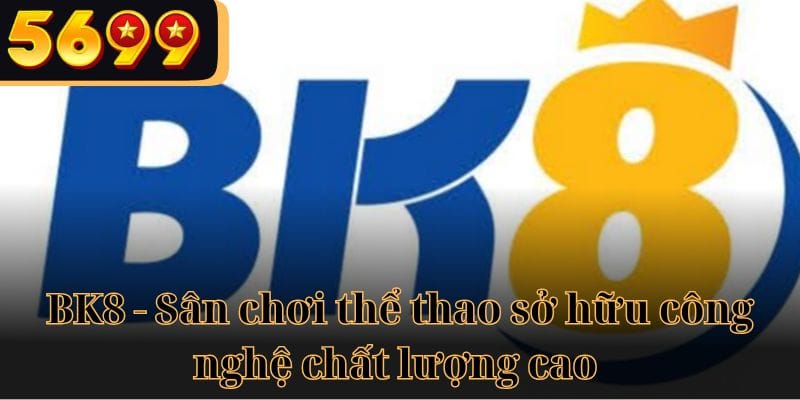 BK8 - Sân chơi thể thao sở hữu công nghệ chất lượng cao