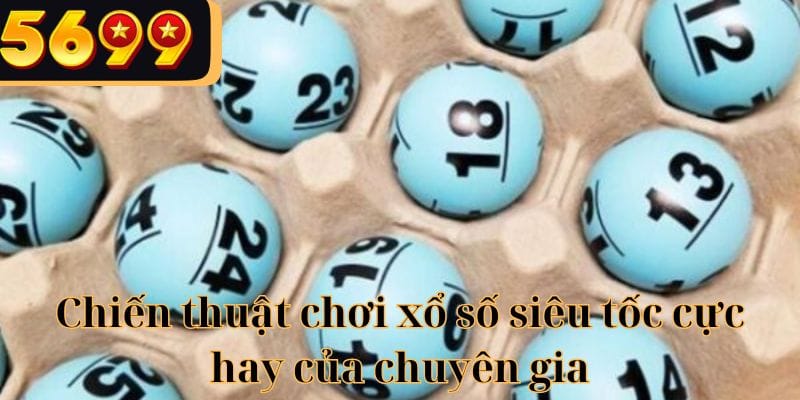 Chi tiết các chiến thuật chơi xổ số nhanh đến từ bậc thầy