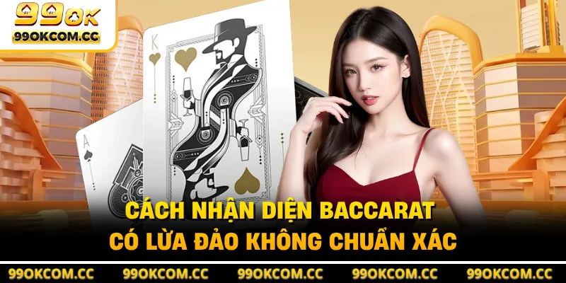 Cách nhận diện Baccarat có lừa đảo không chuẩn xác