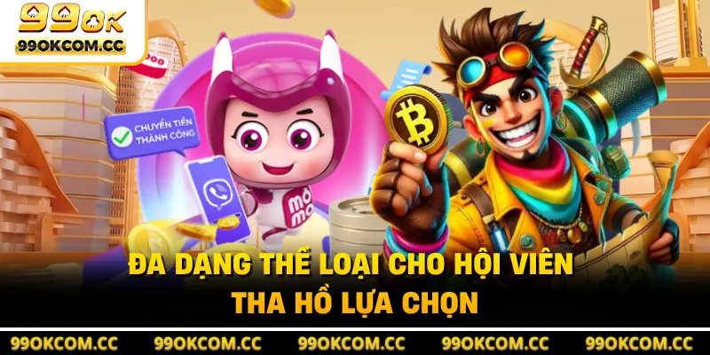 Đa dạng thể loại cho hội viên tha hồ lựa chọn