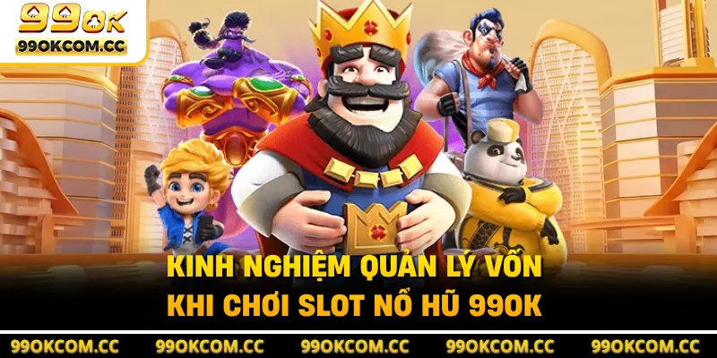 Kinh nghiệm quản lý vốn khi chơi slot nổ hũ 99OK