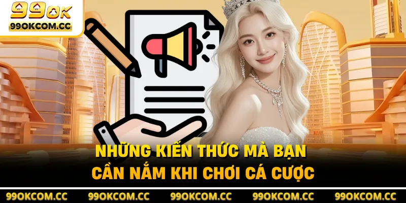 Những kiến thức mà bạn cần nắm khi chơi cá cược