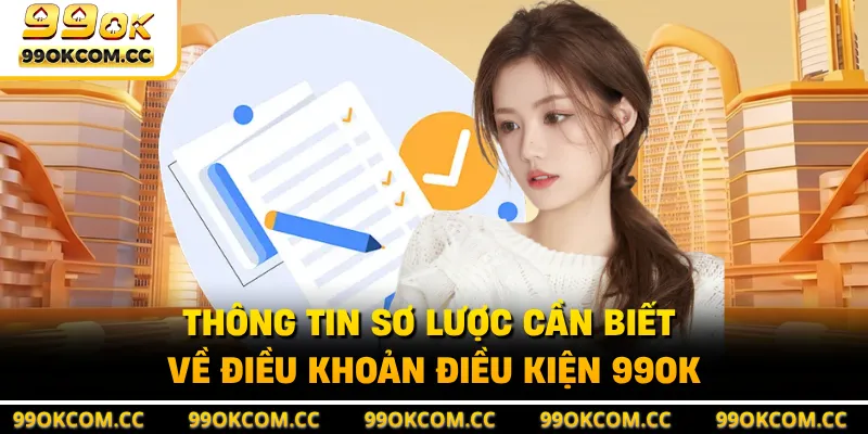 Thông tin sơ lược cần biết về điều khoản điều kiện 99OK
