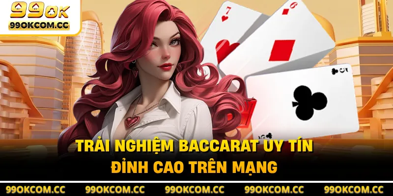Trải nghiệm Baccarat uy tín đỉnh cao trên mạng